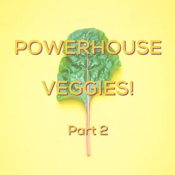 Powerhouse Veggies! Part 2