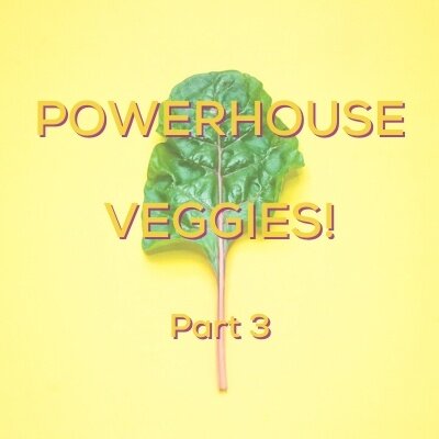 Powerhouse Veggies! Part 3